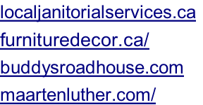 localjanitorialservices.ca	 furnituredecor.ca/ buddysroadhouse.com maartenluther.com/
