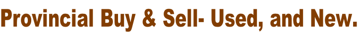 Provincial Buy & Sell- Used, and New.